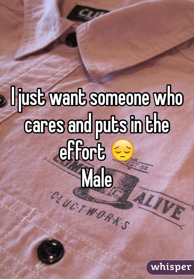 I just want someone who cares and puts in the effort 😔
Male