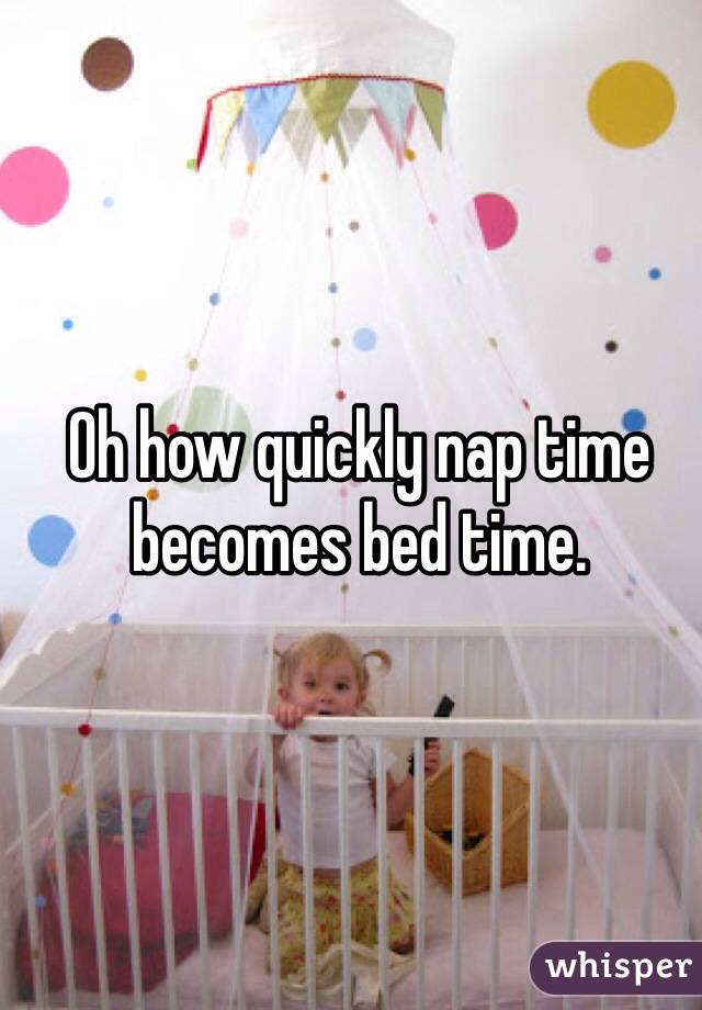Oh how quickly nap time becomes bed time. 