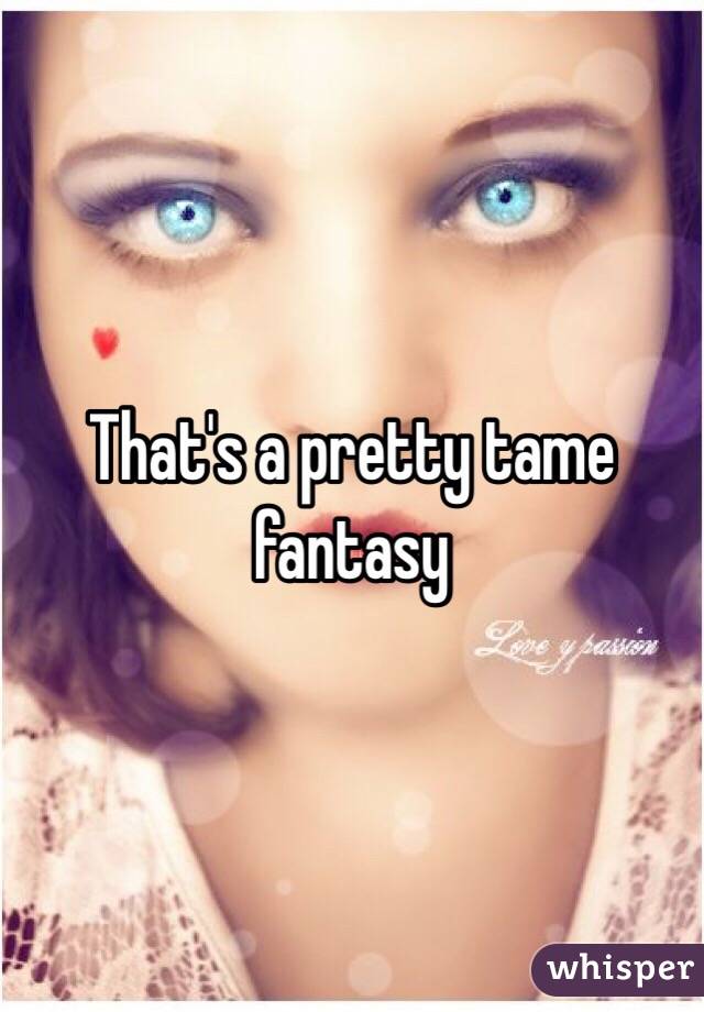 That's a pretty tame fantasy