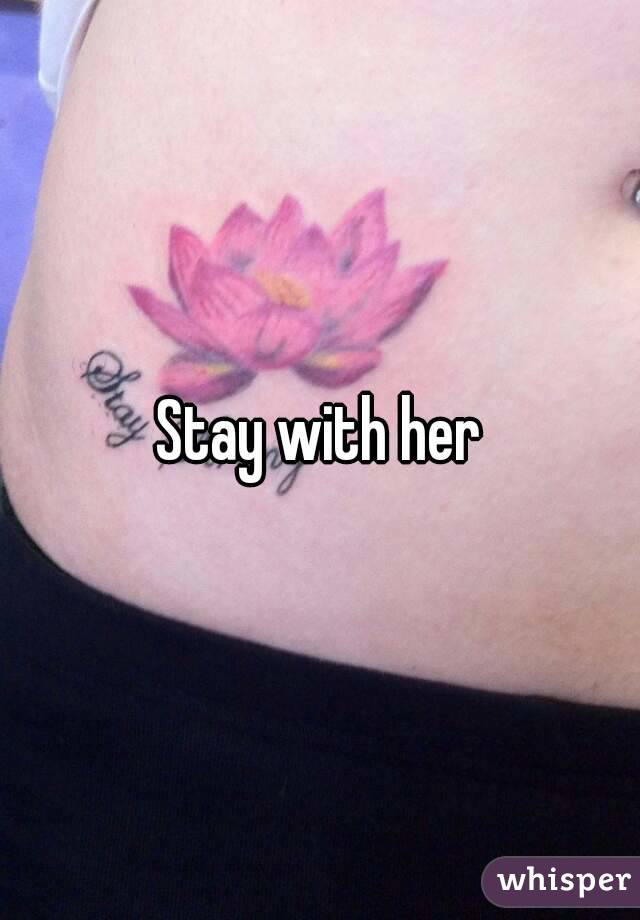 Stay with her