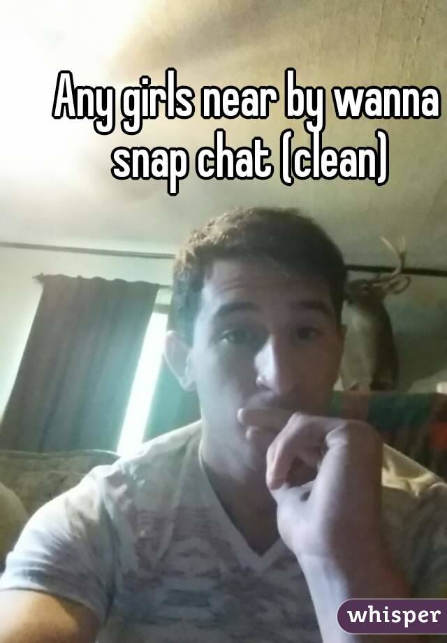 Any girls near by wanna snap chat (clean)
