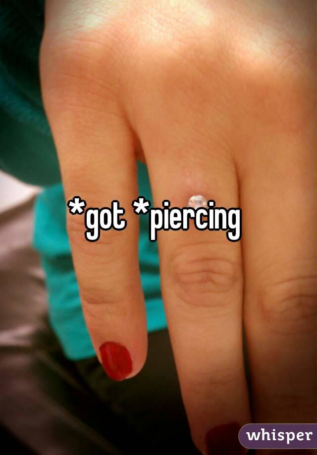 *got *piercing 