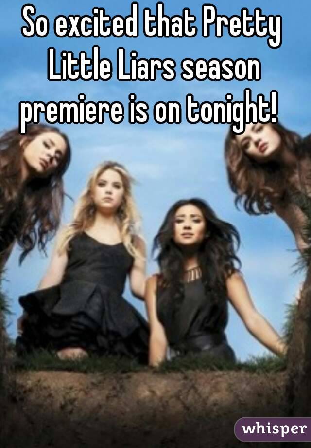 So excited that Pretty Little Liars season premiere is on tonight!  