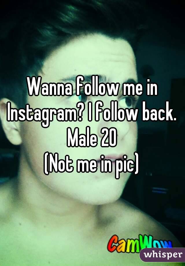 Wanna follow me in Instagram? I follow back. Male 20 
(Not me in pic)