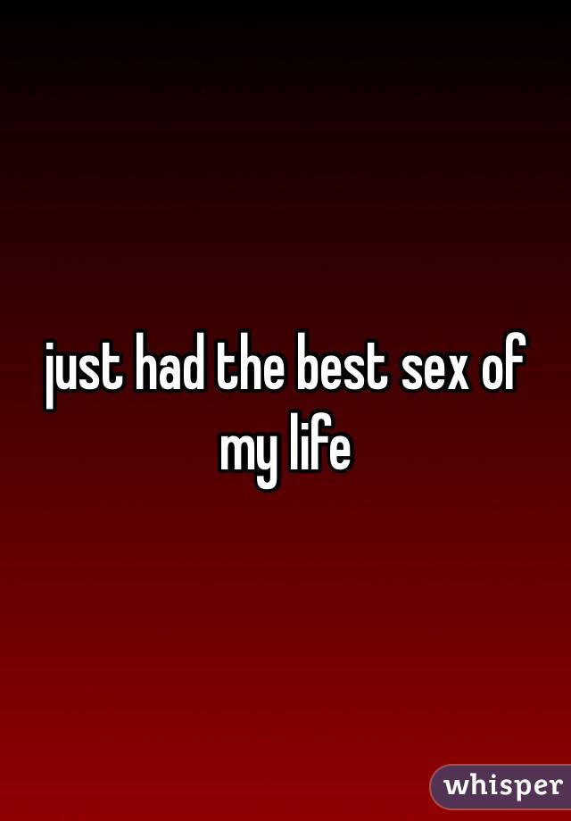 just had the best sex of my life
