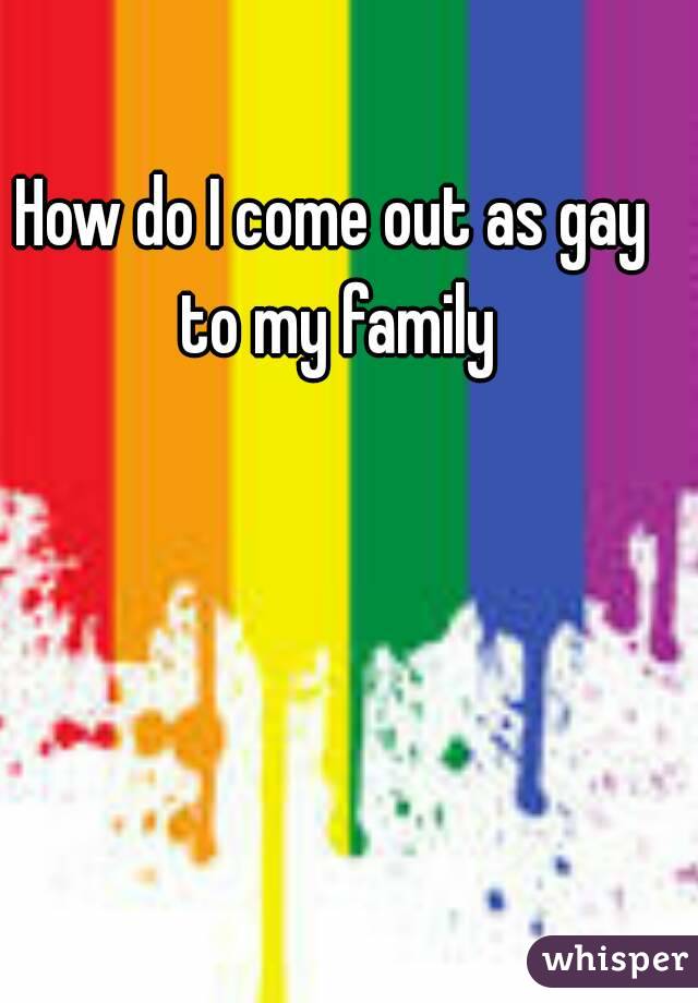How do I come out as gay to my family
