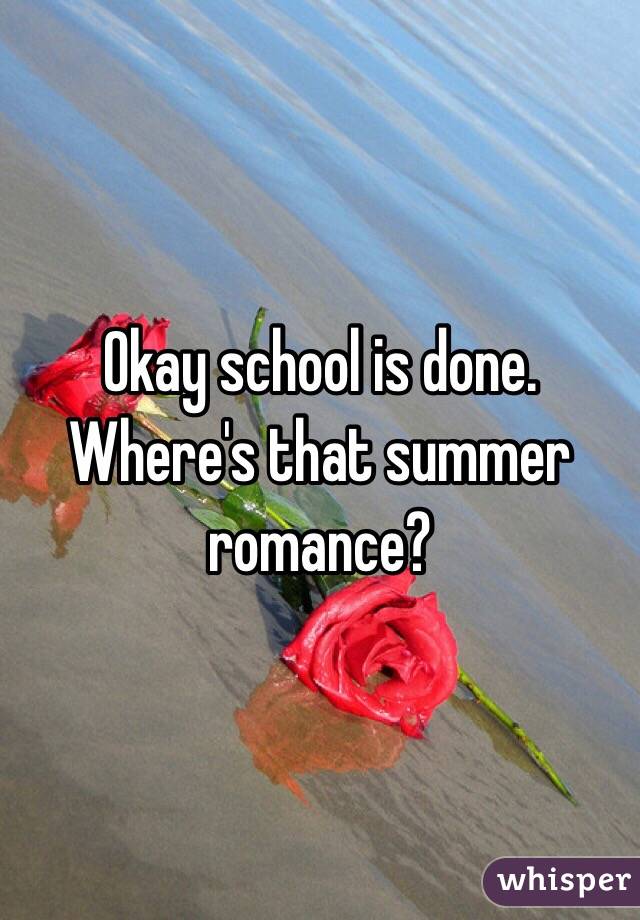 Okay school is done. Where's that summer romance? 