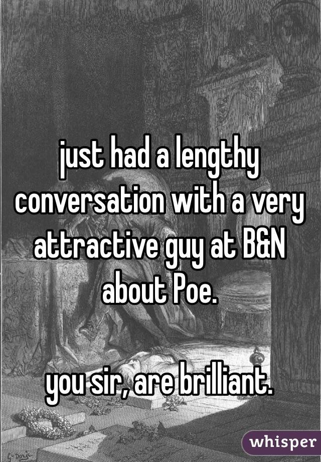 just had a lengthy conversation with a very attractive guy at B&N about Poe. 

you sir, are brilliant. 
