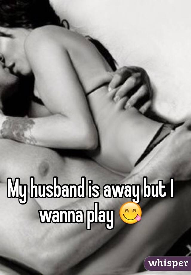 My husband is away but I wanna play 😋