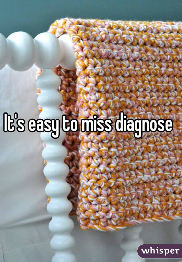 It's easy to miss diagnose 
