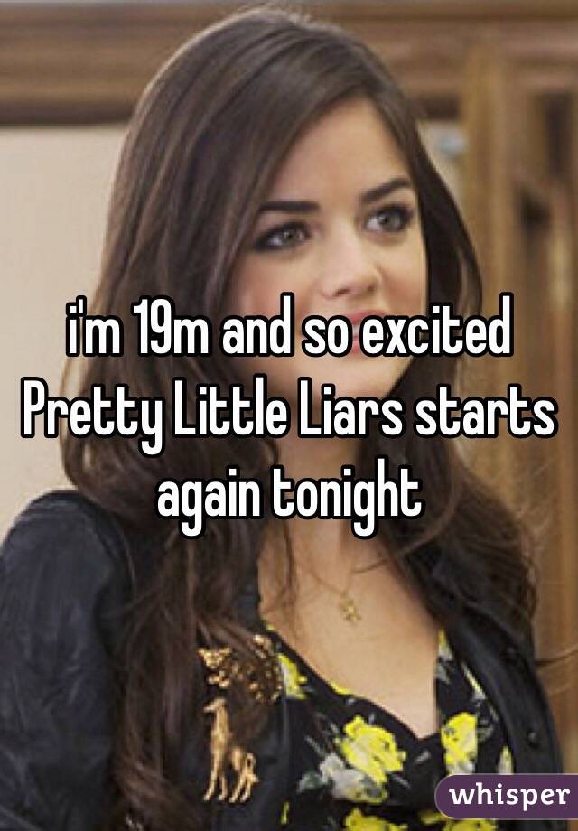 i'm 19m and so excited Pretty Little Liars starts again tonight