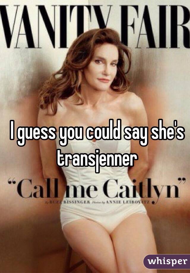 I guess you could say she's transjenner 