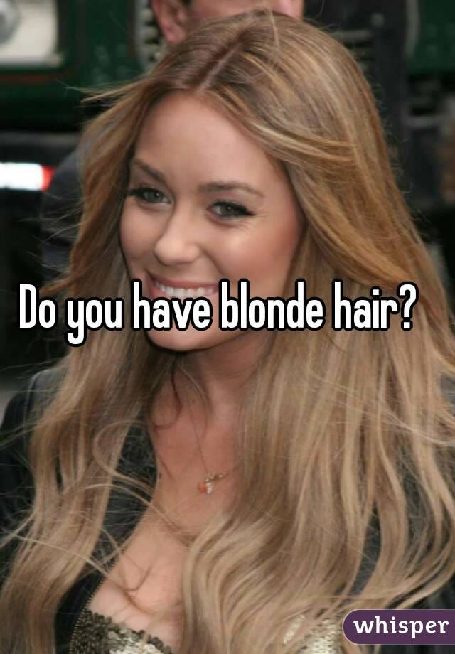 Do you have blonde hair?
