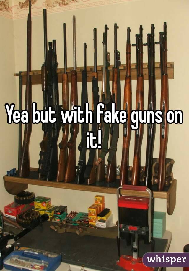 Yea but with fake guns on it! 