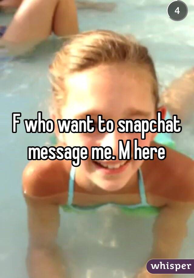 F who want to snapchat message me. M here