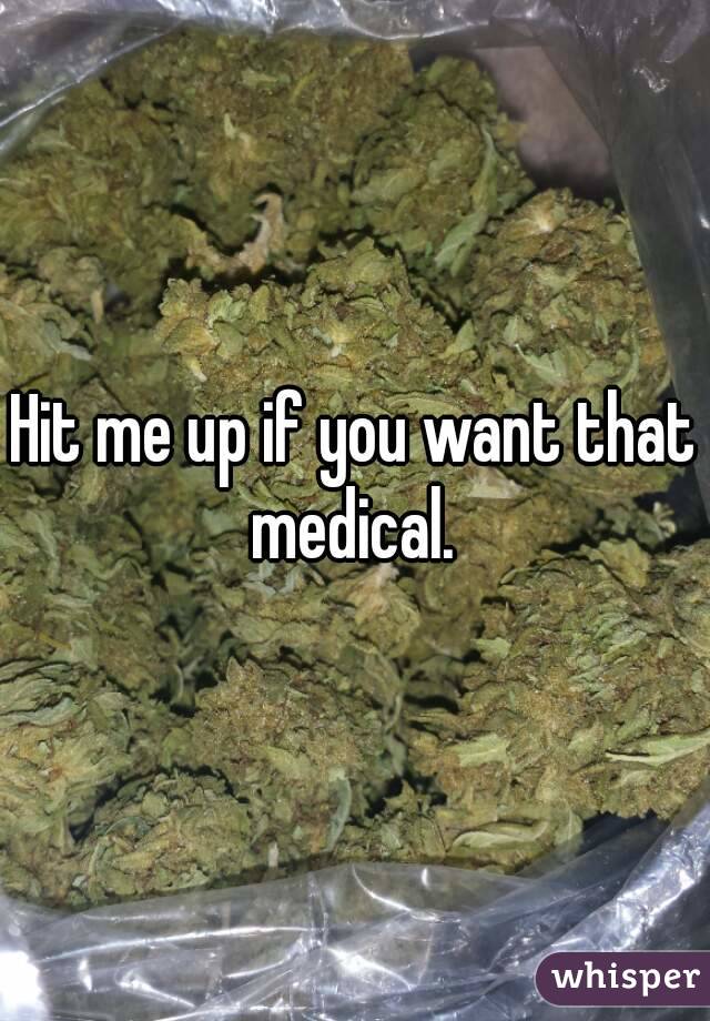 Hit me up if you want that medical. 