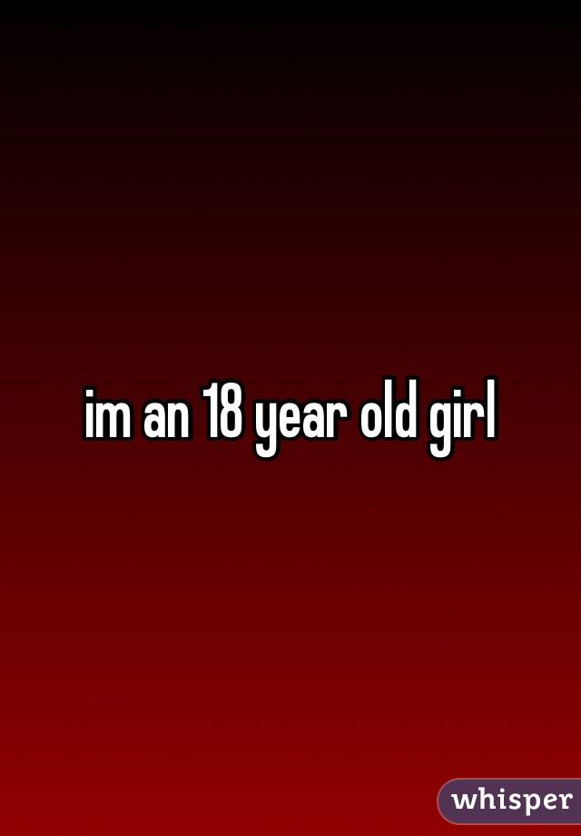 im an 18 year old girl