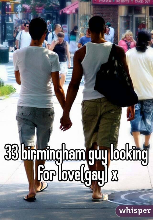 33 birmingham guy looking for love(gay) x