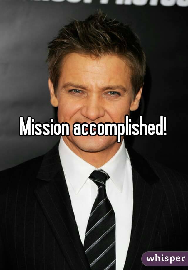 Mission accomplished!
