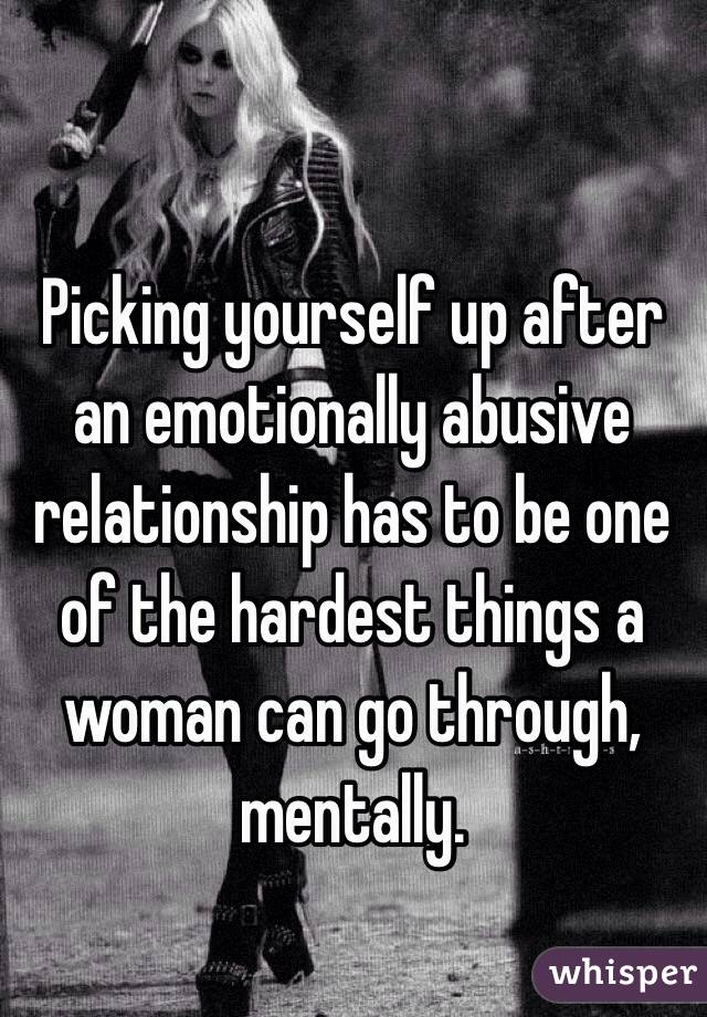 Picking yourself up after an emotionally abusive relationship has to be one of the hardest things a woman can go through, mentally. 