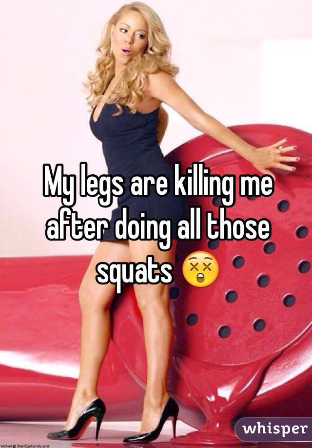 My legs are killing me after doing all those squats 😲