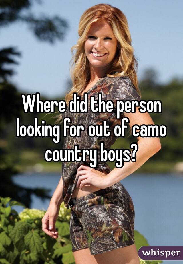 Where did the person looking for out of camo country boys?