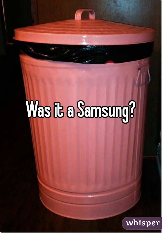 Was it a Samsung?