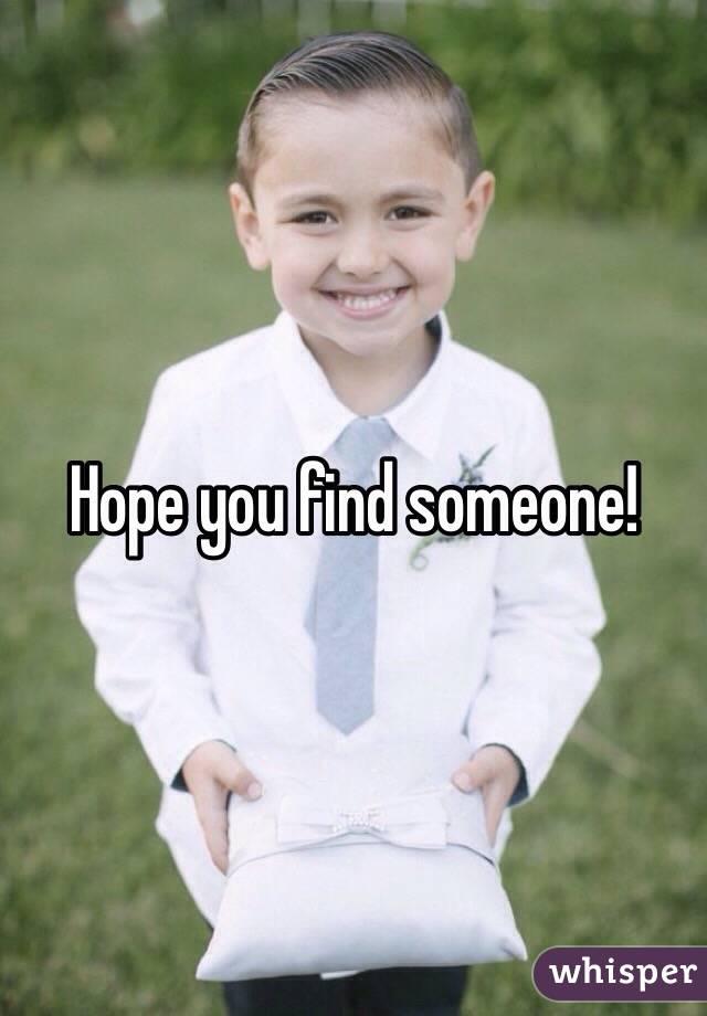 Hope you find someone!