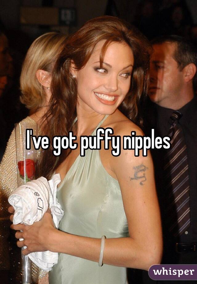 I've got puffy nipples