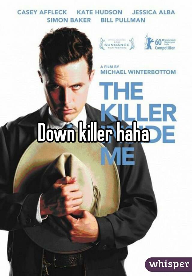 Down killer haha 