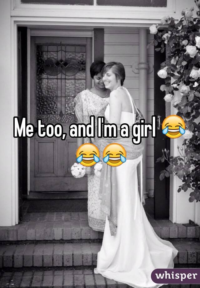 Me too, and I'm a girl 😂😂😂