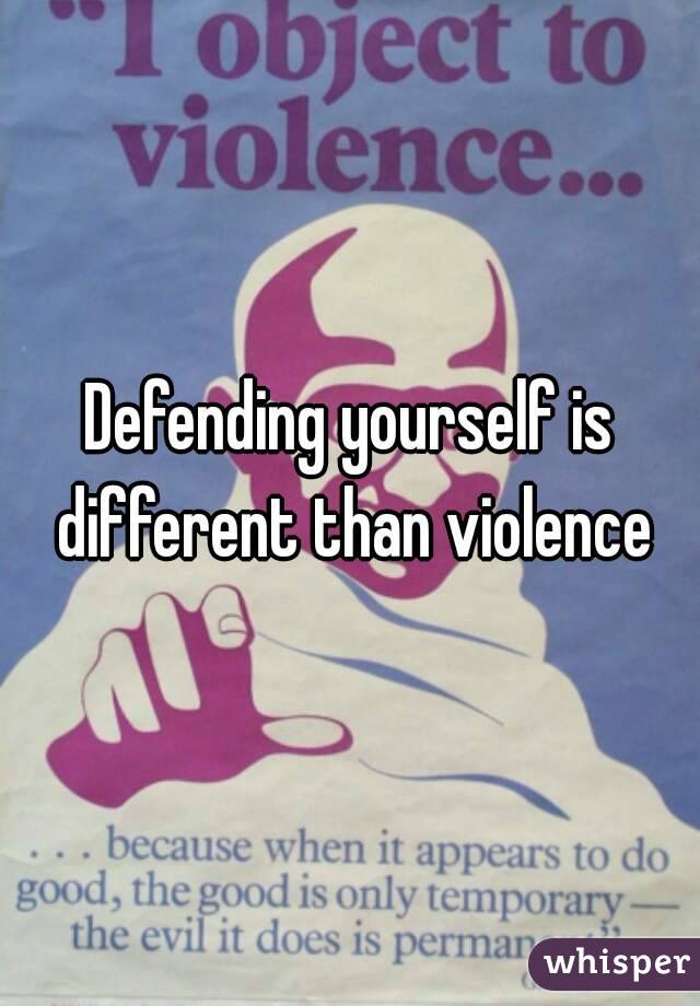 Defending yourself is different than violence