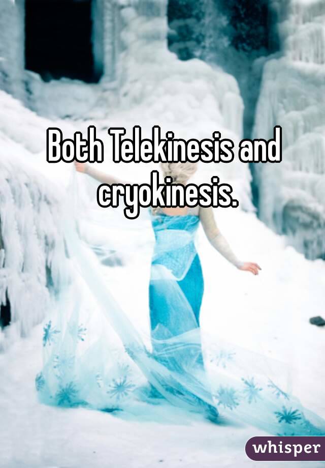 Both Telekinesis and cryokinesis.