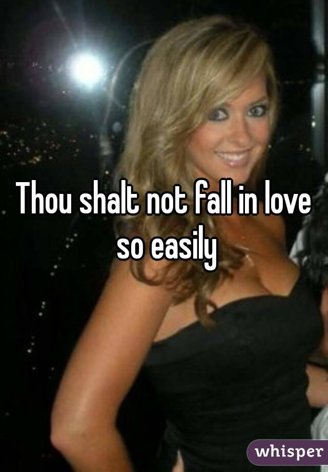 Thou shalt not fall in love so easily
