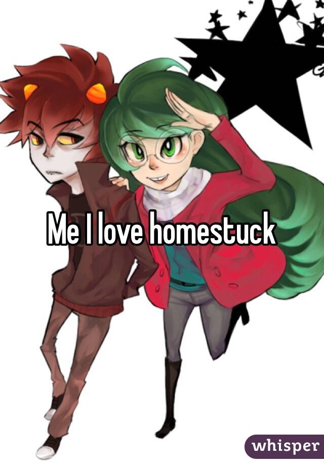 Me I love homestuck