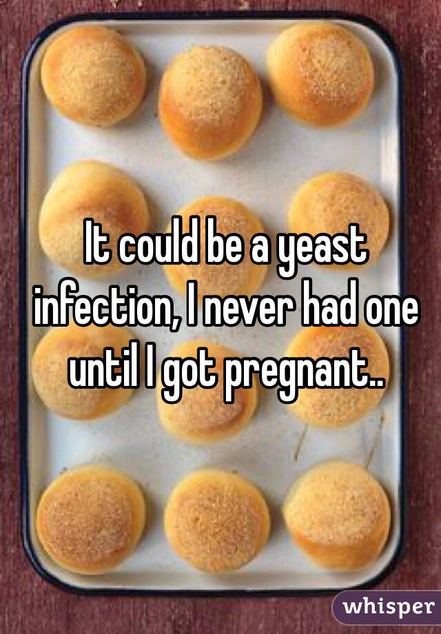 It could be a yeast infection, I never had one until I got pregnant.. 