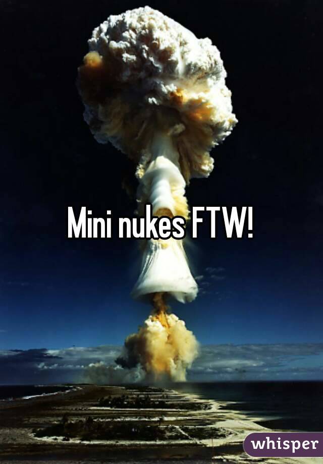 Mini nukes FTW!