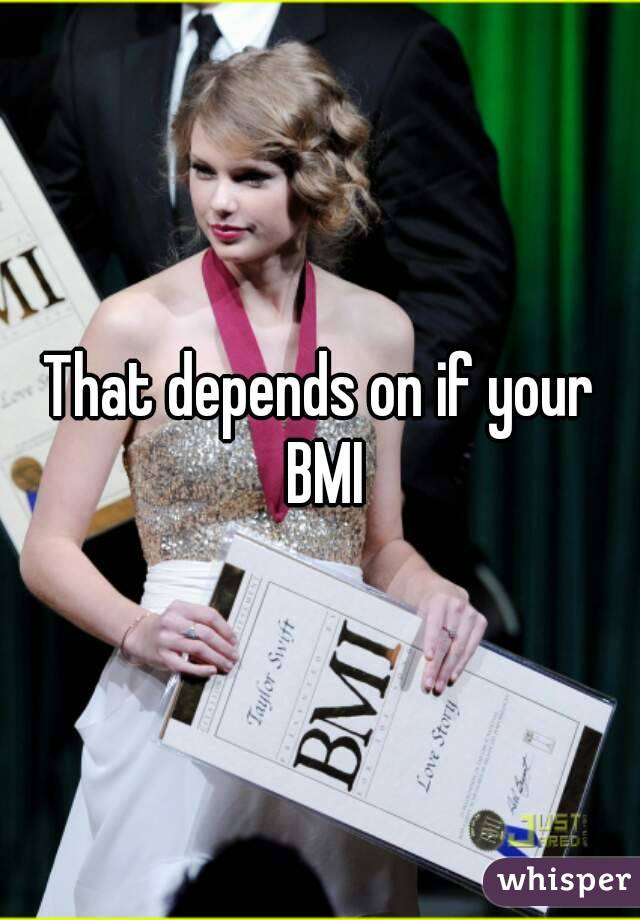 That depends on if your BMI