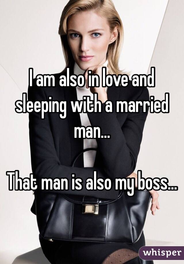 I am also in love and sleeping with a married man... 

That man is also my boss...