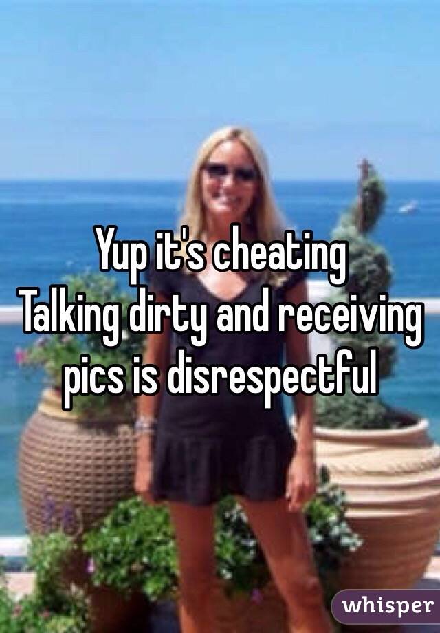 Yup it's cheating 
Talking dirty and receiving pics is disrespectful 