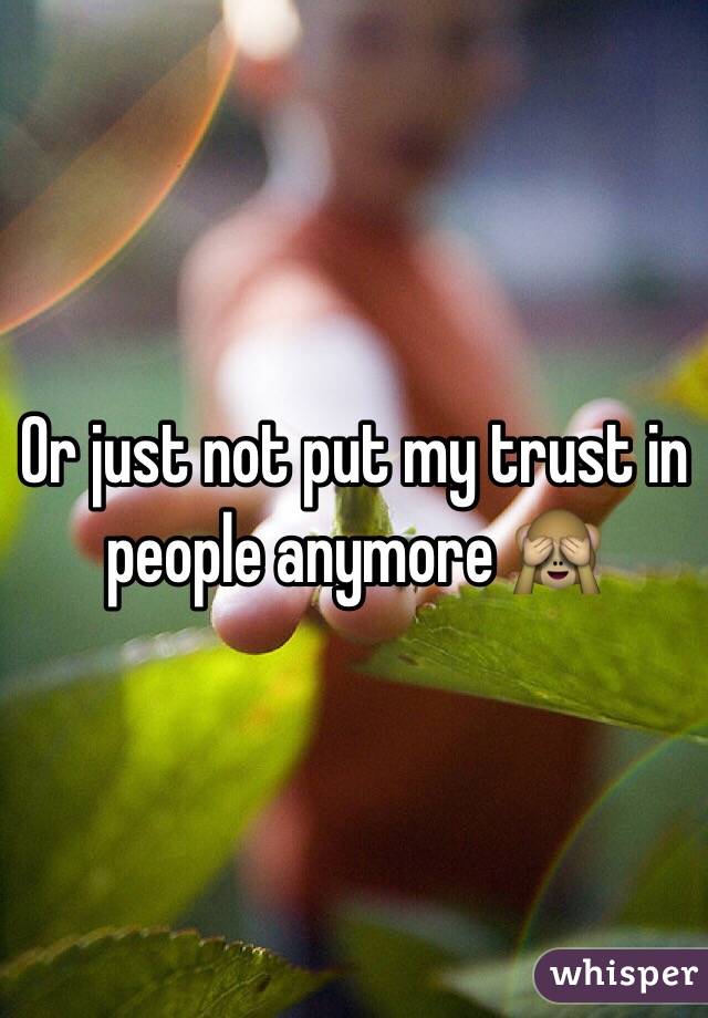 Or just not put my trust in people anymore 🙈