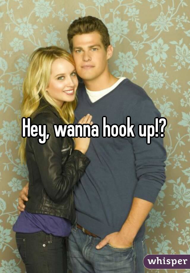 Hey, wanna hook up!?