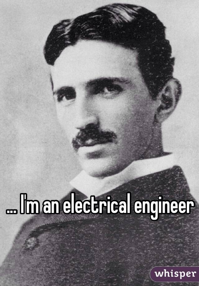 ... I'm an electrical engineer