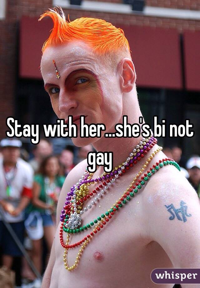 Stay with her…she's bi not gay