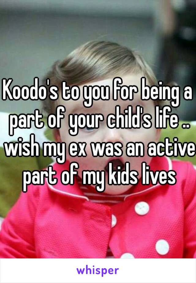 Koodo's to you for being a part of your child's life .. wish my ex was an active part of my kids lives