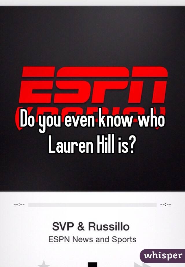 Do you even know who Lauren Hill is? 
