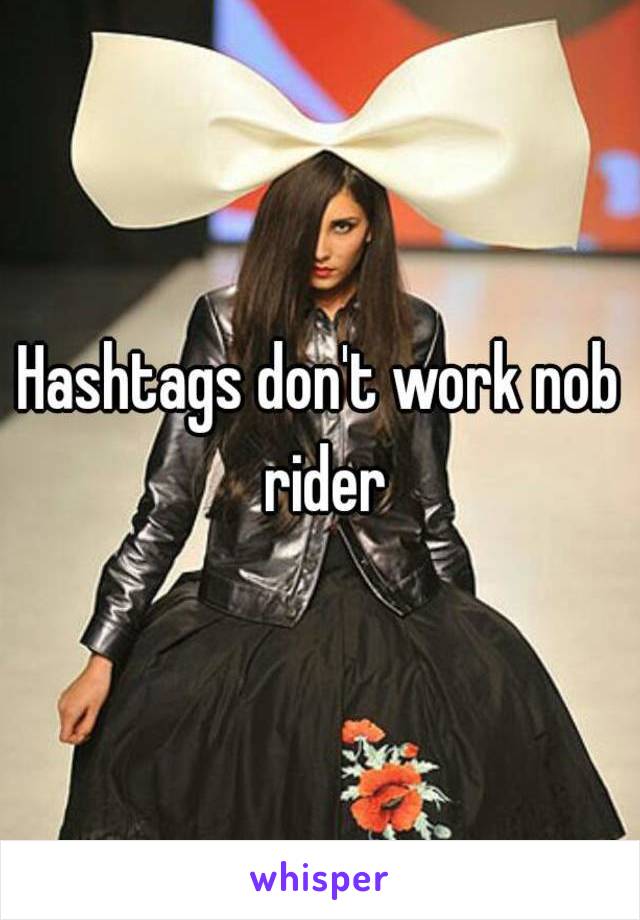 Hashtags don't work nob rider