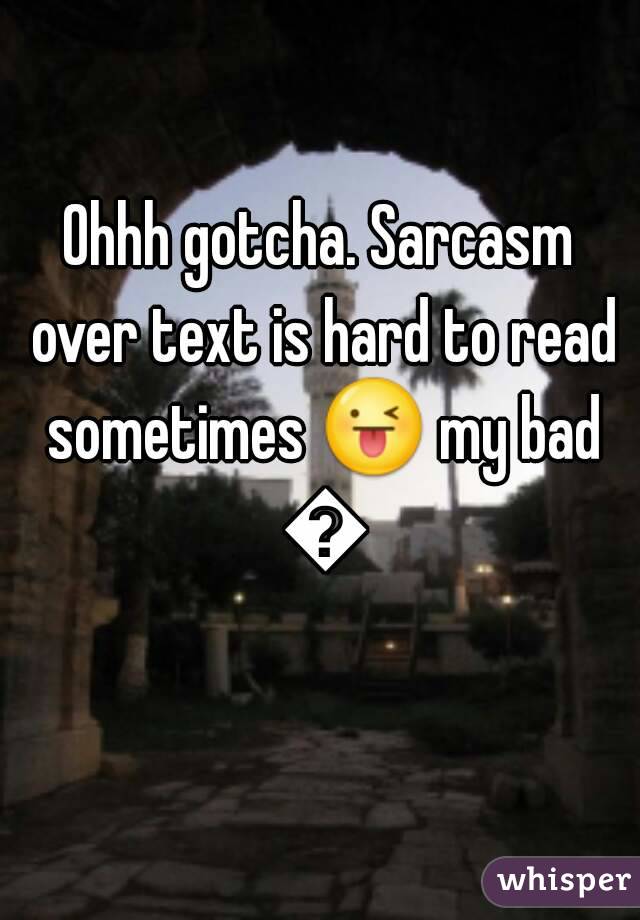 Ohhh gotcha. Sarcasm over text is hard to read sometimes 😜 my bad 😊