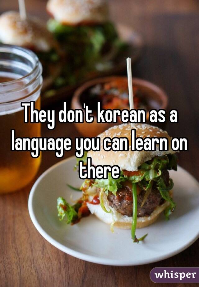 They don't korean as a language you can learn on there