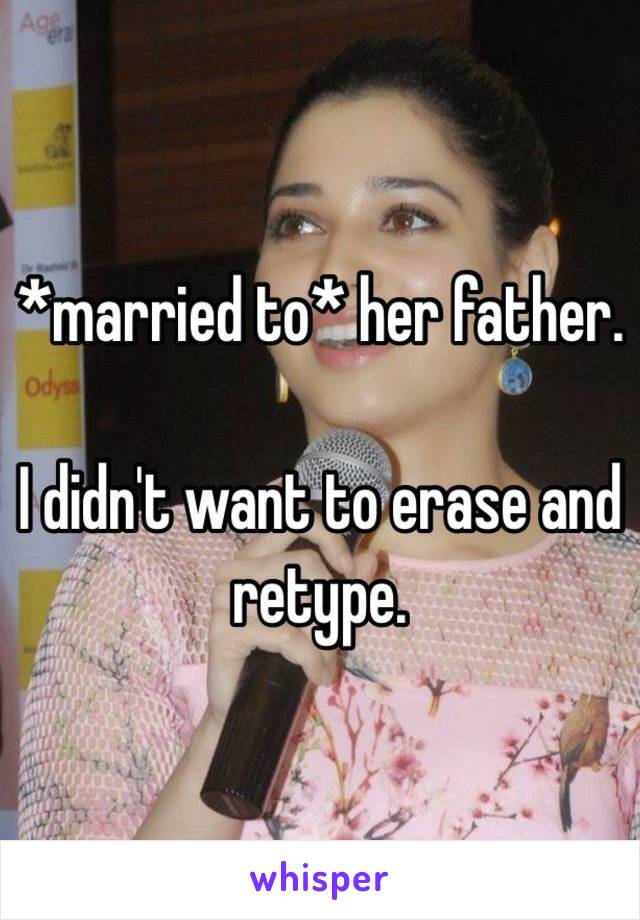 *married to* her father.

I didn't want to erase and retype.